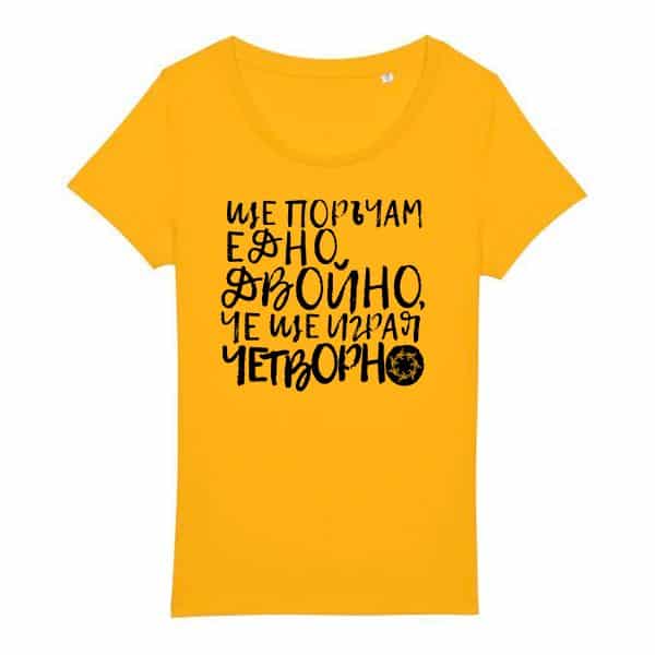 Дамска тениска „Ще поръчам едно двойно, че ще играя Четворно” от Таратанци - жълта